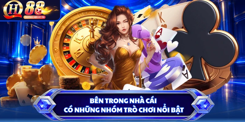 Bên trong nhà cái có những nhóm trò chơi nổi bật